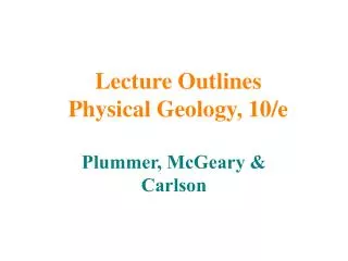 Lecture Outlines Physical Geology, 10/e