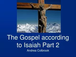 The Gospel according to Isaiah Part 2 Andrea Colbrook
