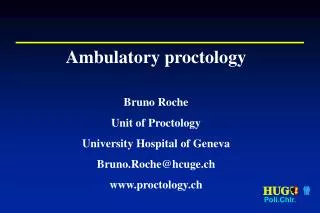 Ambulatory proctology Bruno Roche Unit of Proctology University Hospital of Geneva