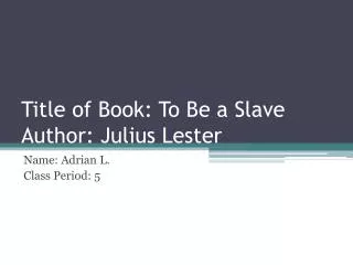 Title of Book: To Be a Slave Author: Julius Lester