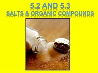 5.2 and 5.3 SALTS &amp; ORGANIC COMPOUNDS
