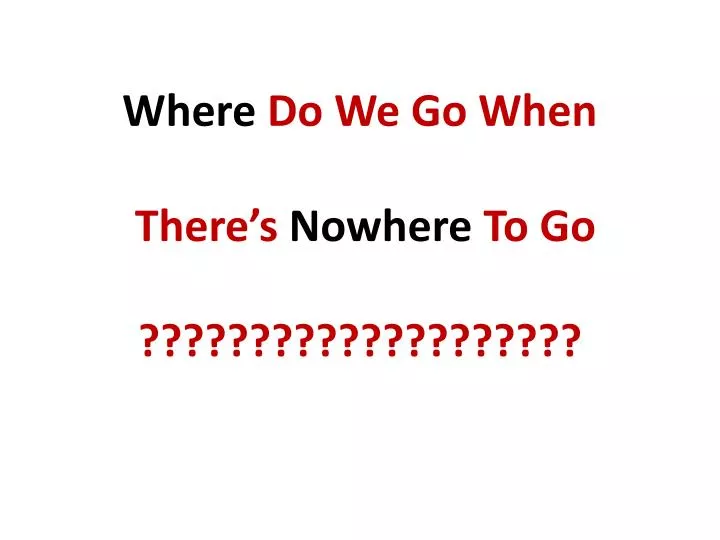 where do we go when there s nowhere to go