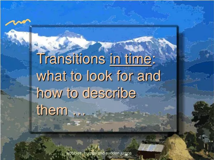 transitions in time what to look for and how to describe them