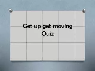 Get up get moving Quiz