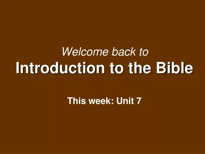 welcome back to introduction to the bible this week unit 7