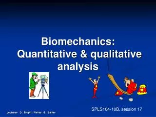 Biomechanics: Quantitative &amp; qualitative analysis