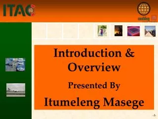 Introduction &amp; Overview Presented By Itumeleng Masege