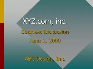 XYZ, inc. Business Discussion June 1, 2000 ABC Design, Inc.