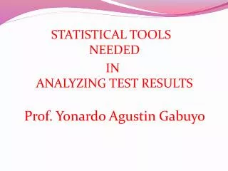 STATISTICAL TOOLS NEEDED IN ANALYZING TEST RESULTS Prof. Yonardo Agustin Gabuyo