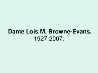 Dame Lois M. Browne-Evans. 1927-2007.