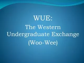 WUE: The Western Undergraduate Exchange (Woo-Wee)