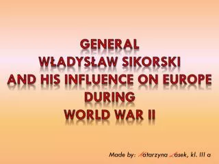 General W?adys?aw sikorski And his influence on Europe during World war ii