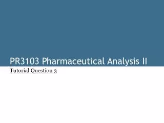 PR3103 Pharmaceutical Analysis II