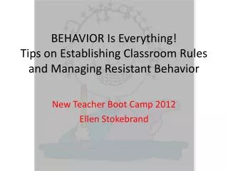 BEHAVIOR Is Everything! Tips on Establishing Classroom Rules and Managing Resistant Behavior