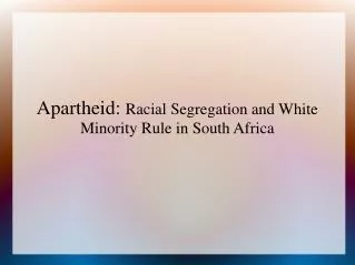 Apartheid: Racial Segregation and White Minority Rule in South Africa