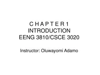 C H A P T E R 1 INTRODUCTION EENG 3810/CSCE 3020 Instructor: Oluwayomi Adamo