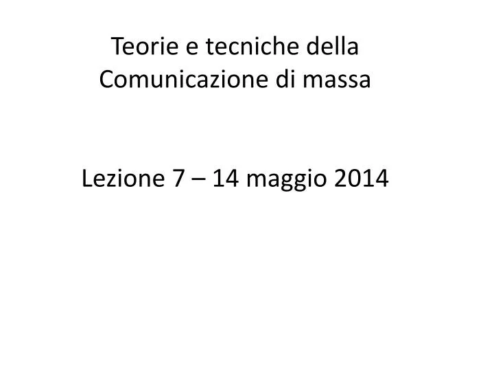 teorie e tecniche della comunicazione di massa lezione 7 14 maggio 2014