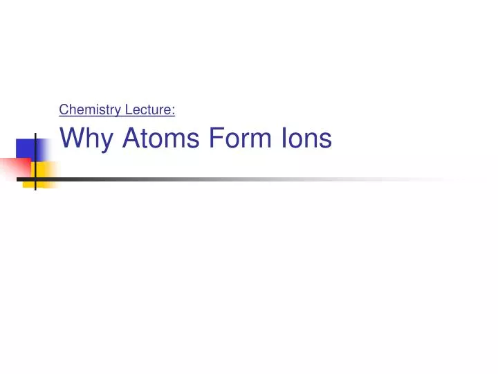 chemistry lecture why atoms form ions