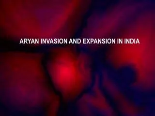 ARYAN INVASION AND EXPANSION IN INDIA