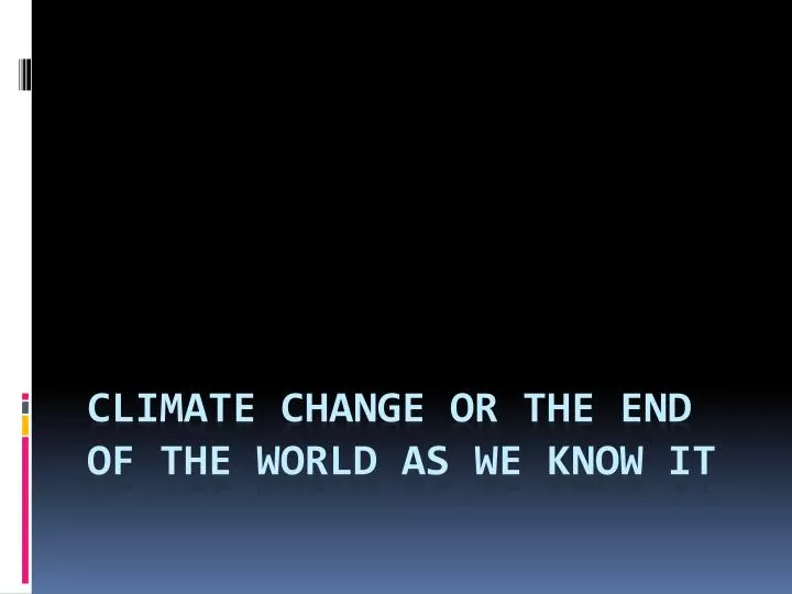 climate change or the end of the world as we know it