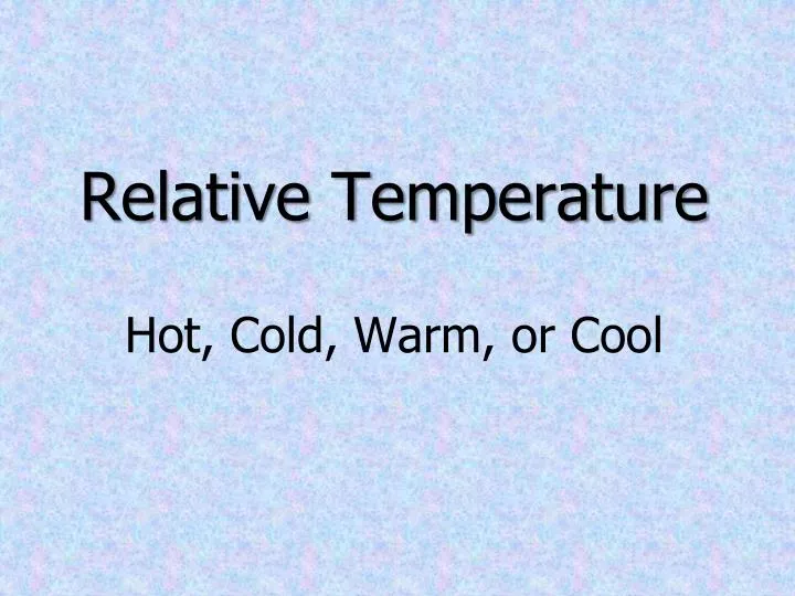 relative temperature hot cold warm or cool