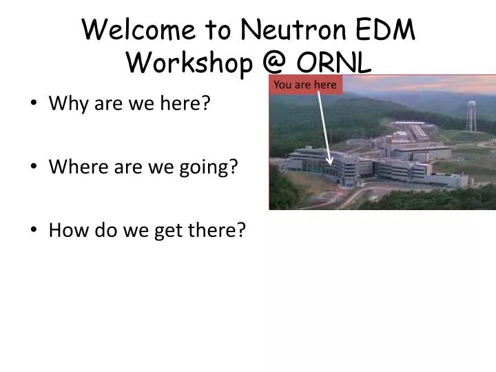 welcome to neutron edm workshop @ ornl