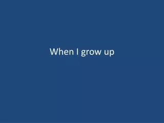 When I grow up