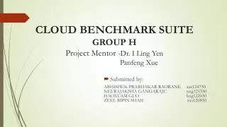 CLOUD BENCHMARK SUITE GROUP H Project Mentor - Dr. I Ling Yen Panfeng Xue
