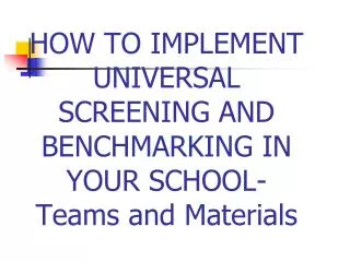 HOW TO IMPLEMENT UNIVERSAL SCREENING AND BENCHMARKING IN YOUR SCHOOL- Teams and Materials
