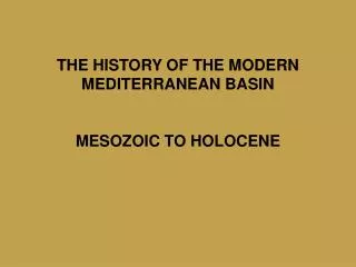 THE HISTORY OF THE MODERN MEDITERRANEAN BASIN MESOZOIC TO HOLOCENE