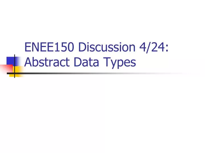 enee150 discussion 4 24 abstract data types