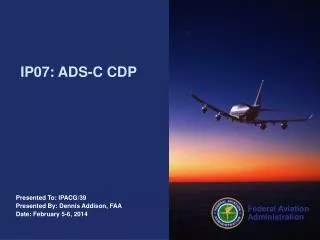 Presented To: IPACG/39 Presented By: Dennis Addison, FAA Date: February 5-6, 2014