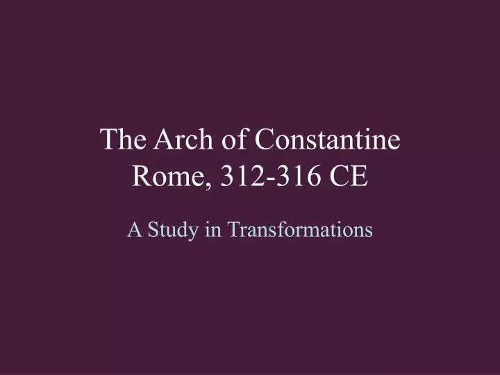 the arch of constantine rome 312 316 ce