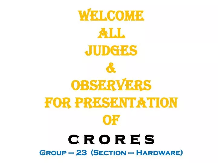 welcome all judges observers for presentation of c r o r e s group 23 section hardware