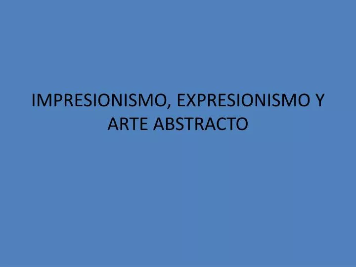 impresionismo expresionismo y arte abstracto