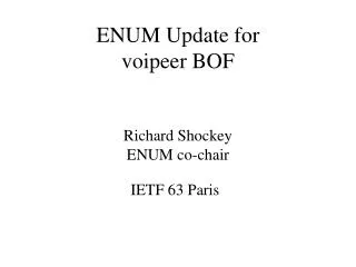 ENUM Update for voipeer BOF Richard Shockey ENUM co-chair