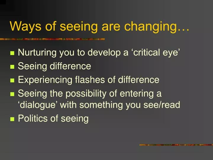 ways of seeing are changing