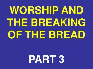 WORSHIP AND THE BREAKING OF THE BREAD PART 3