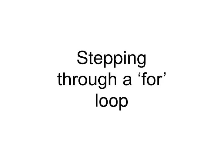 stepping through a for loop