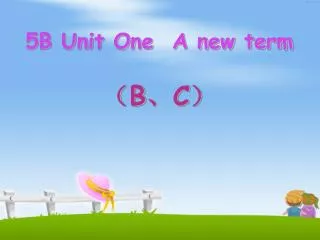 5B Unit One A new term ? B ? C ?